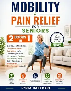 MOBILITY AND PAIN RELIEF FOR SENIORS: 2 Books in 1 to Reduce Stiffness, Ease Joint Pain, Improve Flexibility and Move More