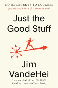 Just the Good Stuff: No-BS Secrets to Success (No Matter What Life Throws at You)