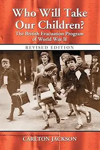 Who Will Take Our Children?: The British Evacuation Program of World War II, rev. ed.