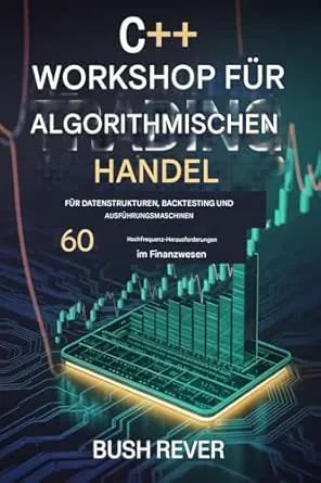 C++ ALGORITHMISCH Handels Workshop FÜR DATENSTRUKTUREN, BACKTESTING UND AUSFÜHRUNGS-ENGINES : 60 hochfrequente