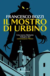 Il mostro di Urbino. Una nuova riluttante indagine del commissario Mineo - Francesco Bozzi