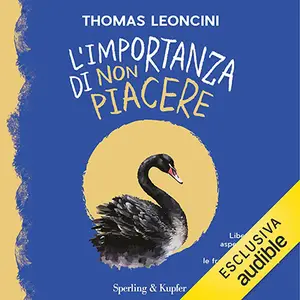 «L'importanza di non piacere? Liberarsi dalle aspettative altrui e trasformare le fragilità in salvezza» by Thomas Leoncini
