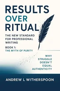 Results Over Ritual: The New Standard for Professional Writing