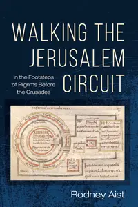 Walking the Jerusalem Circuit: In the Footsteps of Pilgrims Before the Crusades