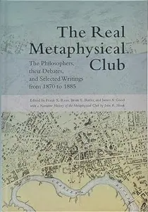 The Real Metaphysical Club: The Philosophers, Their Debates, and Selected Writings from 1870 to 1885