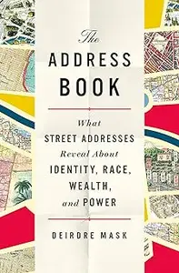 The Address Book: What Street Addresses Reveal About Identity, Race, Wealth, and Power