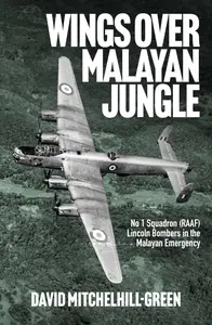 Wings over Malayan Jungle: No 1 Squadron (RAAF) Lincoln Bombers in the Malayan Emergency
