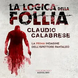 «La logica della follia - La prima indagine dell’ispettore Pantaleo» by Claudio Calabrese