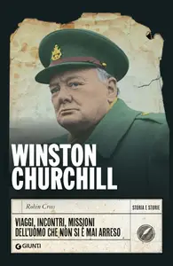 Robin Cross - Winston Churchill. Viaggi, incontri, missioni dell'uomo che non si è mai arreso