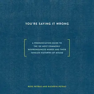 You're Saying It Wrong: A Pronunciation Guide to the 150 Most Commonly Mispronounced Words