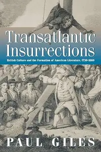 Transatlantic Insurrections: British Culture and the Formation of American Literature, 1730-1860