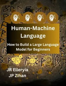 Human-Machine Language: How to Build a Large Language Model for Beginners