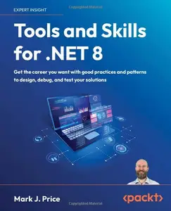 Tools and Skills for .NET 8: Get the career you want with good practices and patterns to design, debug