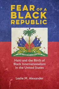 Fear of a Black Republic: Haiti and the Birth of Black Internationalism in the United States