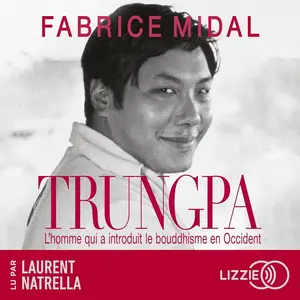 Fabrice Midal, "Trungpa : L'homme qui a introduit le bouddhisme en Occident"