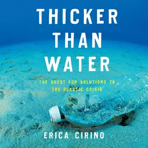 Thicker Than Water: The Quest for Solutions to the Plastic Crisis [Audiobook]
