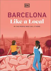 Barcelona Like a Local: By the People Who Call it Home (Local Travel Guide)
