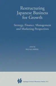 Restructuring Japanese Business for Growth: Strategy, Finance, Management and Marketing Perspective