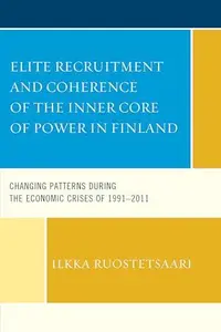 Elite Recruitment and Coherence of the Inner Core of Power in Finland : Changing Patterns during the Economic Crises of 1991-20