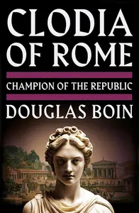 Clodia of Rome: Champion of the Republic