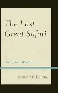 The Last Great Safari : East Africa in World War I