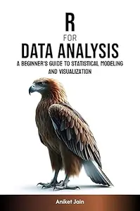 R for Data Analysis: A Beginner's Guide to Statistical Modeling and Visualization