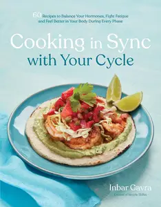 Cooking in Sync with Your Cycle: 60 Recipes to Balance Your Hormones, Fight Fatigue and Feel Better in Your Body