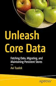Unleash Core Data: Fetching Data, Migrating, and Maintaining Persistent Stores