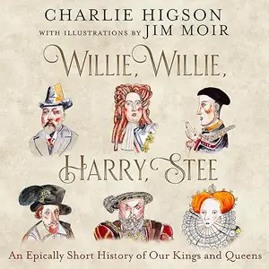 Willie, Willie, Harry, Stee: An Epically Short History of Our Kings and Queens [Audiobook]