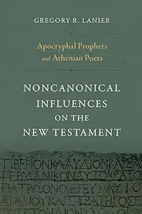 Apocryphal Prophets and Athenian Poets: Noncanonical Influences on the New Testament