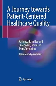 A Journey towards Patient-Centered Healthcare Quality: Patients, Families and Caregivers, Voices of Transformation (Repost)