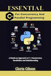 ESSENTIAL C++ FOR CONCURRENCY AND PARALLEL PROGRAMMING : A Hands-on Approach to C++ Concurrency, Parallelism And