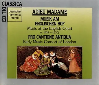 Pro Cantione Antiqua - Adieu Madame. Music at the Englisn Court (ca 1415-1530)