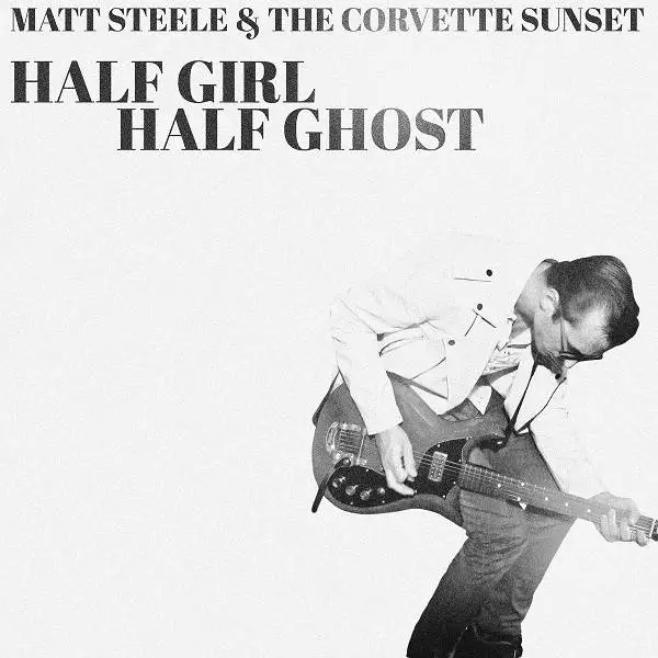 Matt Steele & The Corvette Sunset – Half Girl Half Ghost (2018)