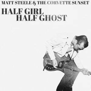 Matt Steele & The Corvette Sunset – Half Girl Half Ghost (2018)
