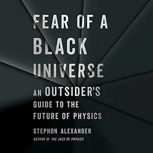 Fear of a Black Universe: An Outsider's Guide to the Future of Physics [Audiobook]