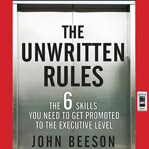 The Unwritten Rules: The Six Skills You Need to Get Promoted to the Executive Level [Audiobook]