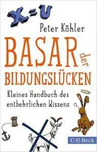 Basar der Bildungslücken: Kleines Handbuch des entbehrlichen Wissens, Auflage: 4