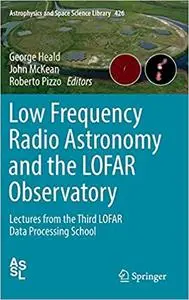 Low Frequency Radio Astronomy and the LOFAR Observatory: Lectures from the Third LOFAR Data Processing School (Repost)