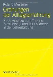 Ordnungen der Alltagserfahrung: Neue Ansätze zum Theorie-Praxisbezug und zur Fallarbeit in der Lehrerbildung
