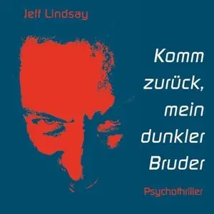 Jeff Lindsay - Komm zurück, mein Dunkler Bruder