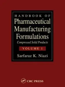 Handbook of Pharmaceutical Manufacturing Formulations: Compressed Solid Products (Volume 1 - 6) by Sarfaraz K. Niazi