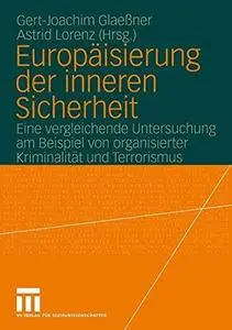 Europäisierung der inneren Sicherheit: Eine vergleichende Untersuchung am Beispiel von organisierter Kriminalität und Terrorism