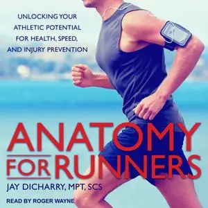 «Anatomy for Runners: Unlocking Your Athletic Potential for Health, Speed, and Injury Prevention» by Jay Dichary