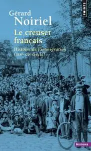 Gérard Noiriel, "Le creuset français. Histoire de l'immigration (XIXe-XXe siècle)"