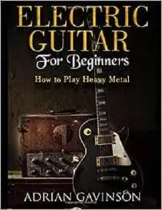 Electric Guitar For Beginners: How to Play Heavy Metal