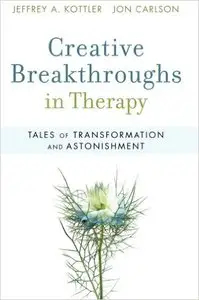 Creative Breakthroughs in Therapy: Tales of Transformation and Astonishment 1st Edition