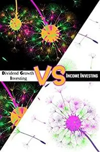 Dividend Growth Investing vs. Income Investing: Which Method Will Meet Your Needs?