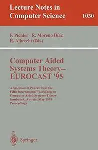 Computer Aided Systems Theory — EUROCAST '95: A Selection of Papers from the Fifth International Workshop on Computer Aided Sys