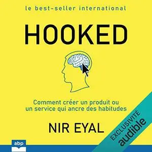 Nir Eyal, "Hooked : Comment créer un produit ou un service qui ancre des habitudes"